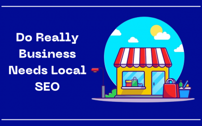 Top 5 Reasons That Your Business Needs Local SEO In 2021